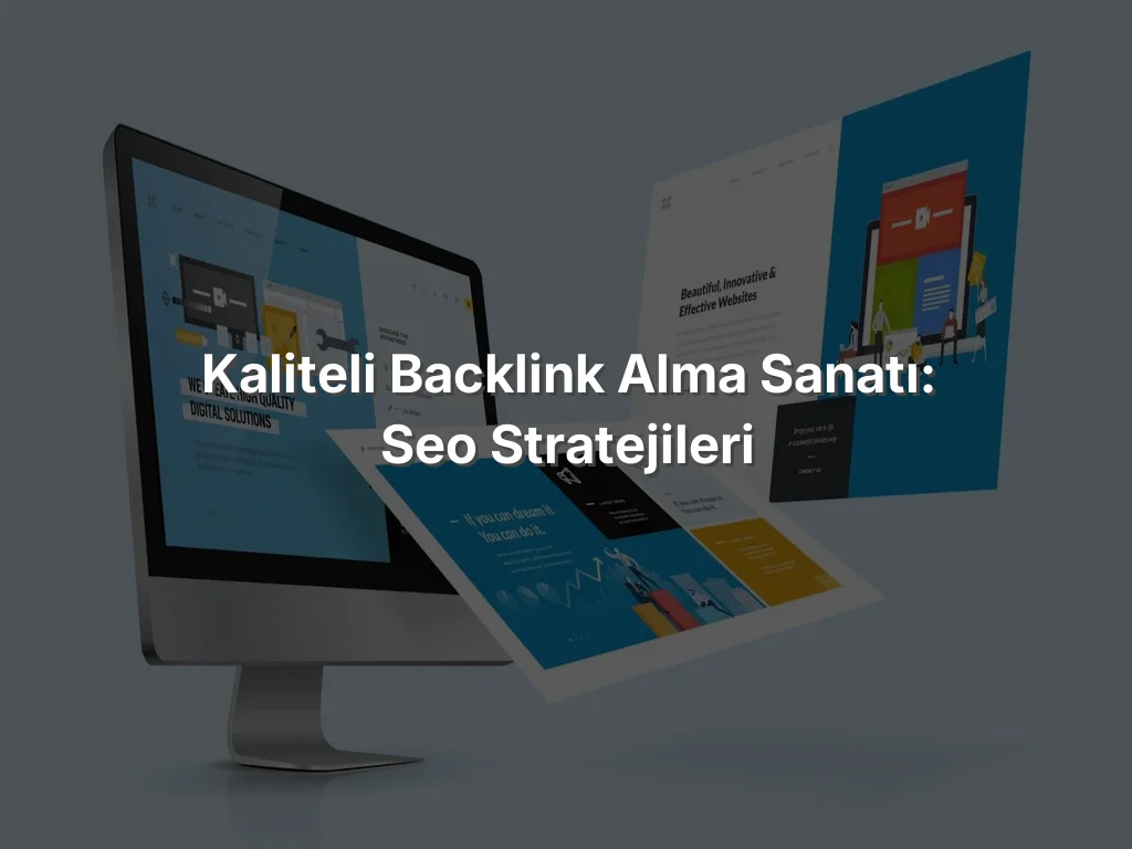 Kaliteli Backlink Alma Sanatı: SEO Stratejileri