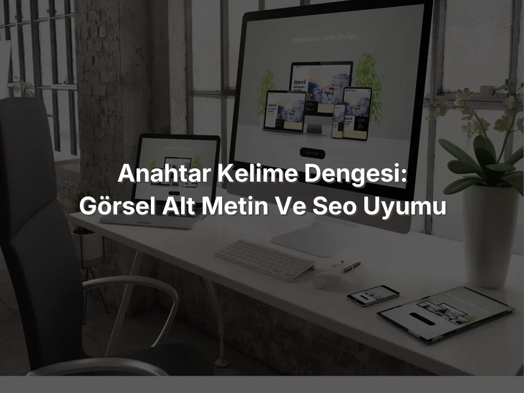 
Anahtar Kelime Dengesi: Görsel Alt Metin ve SEO Uyumu
