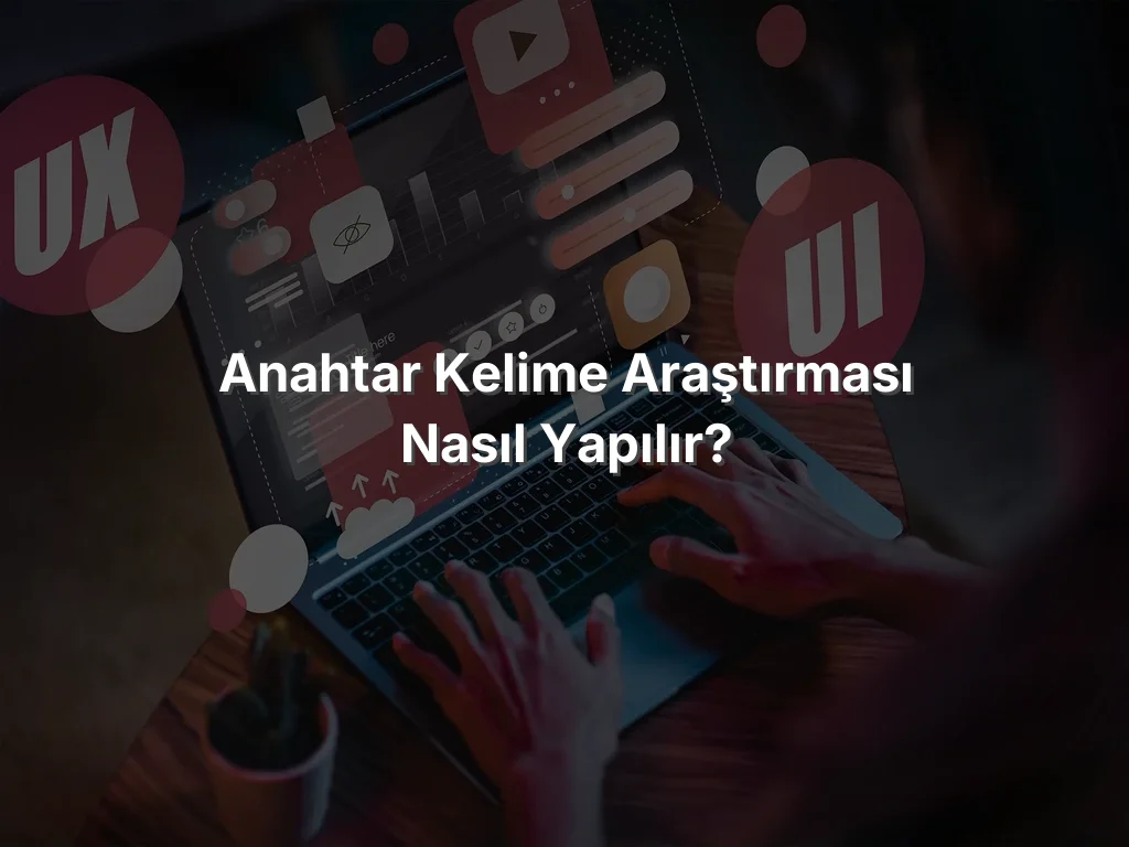 Anahtar Kelime Araştırması Nasıl Yapılır?