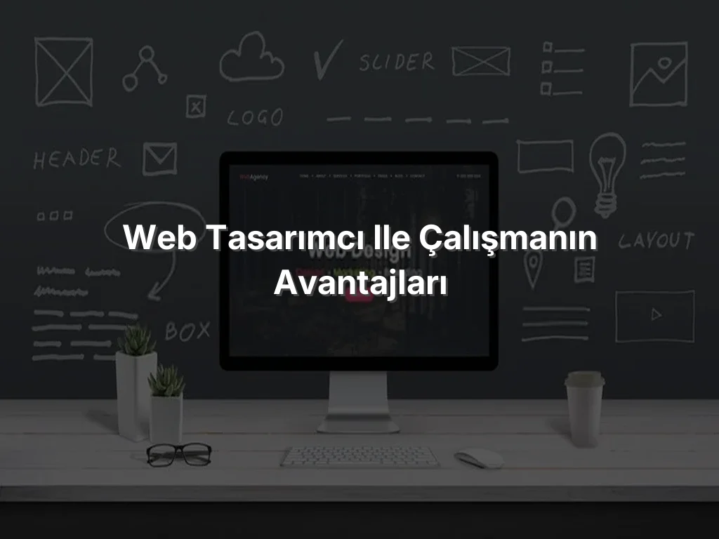 Web Tasarımcı ile Çalışmanın Avantajları
