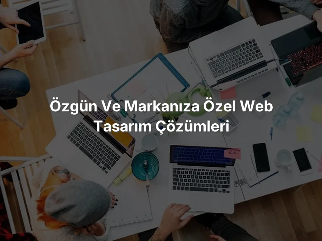 
Özgün ve Markanıza Özel Web Tasarım Çözümleri
