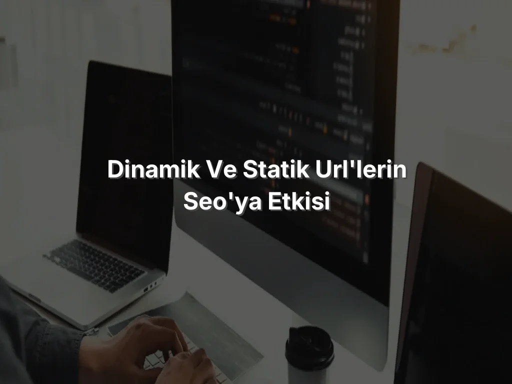 
Dinamik ve Statik URL'lerin SEO'ya Etkisi
