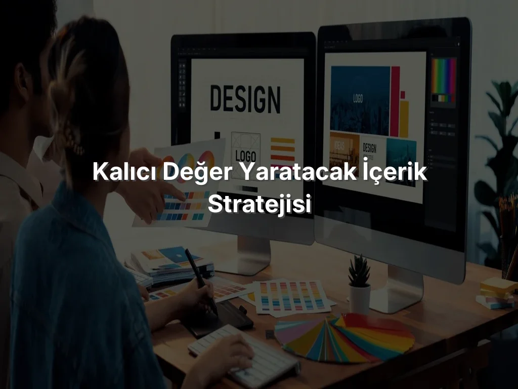 
Kalıcı Değer Yaratacak İçerik Stratejisi
