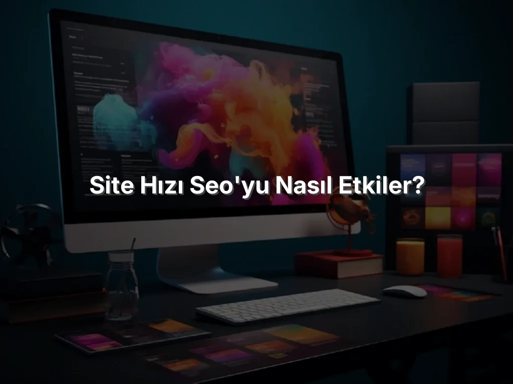 Site Hızı SEO'yu Nasıl Etkiler?