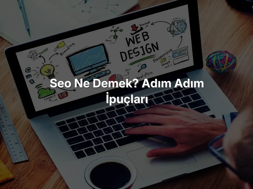SEO Ne Demek? Adım Adım İpuçları