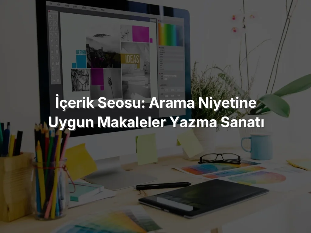 
İçerik SEOsu: Arama Niyetine Uygun Makaleler Yazma Sanatı
