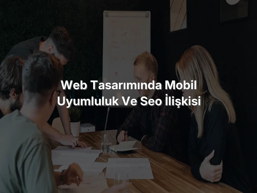 Web Tasarımında Mobil Uyumluluk ve SEO İlişkisi