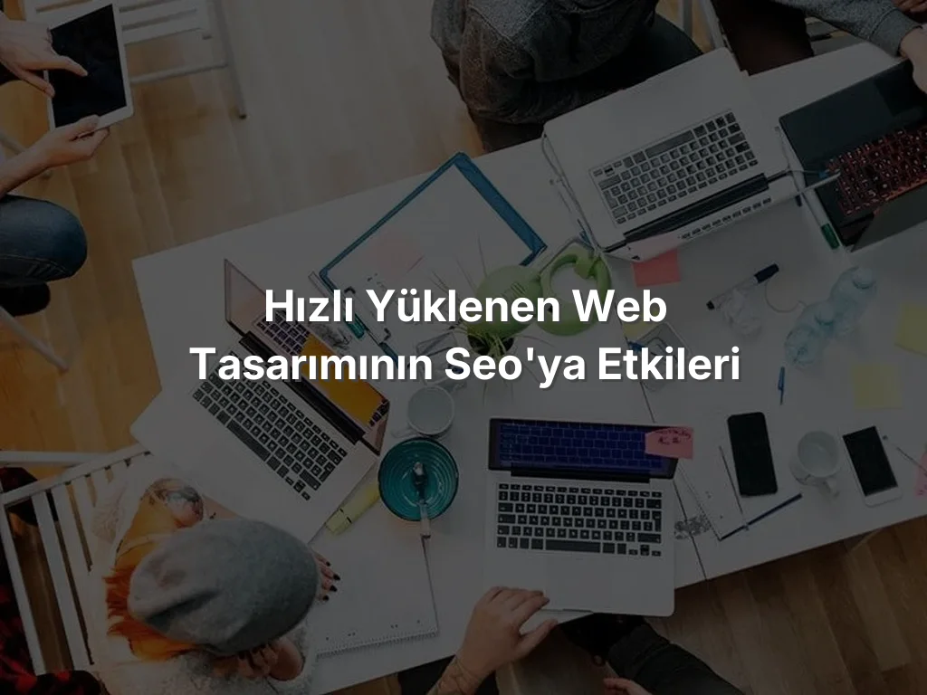 Hızlı Yüklenen Web Tasarımının SEO'ya Etkileri
