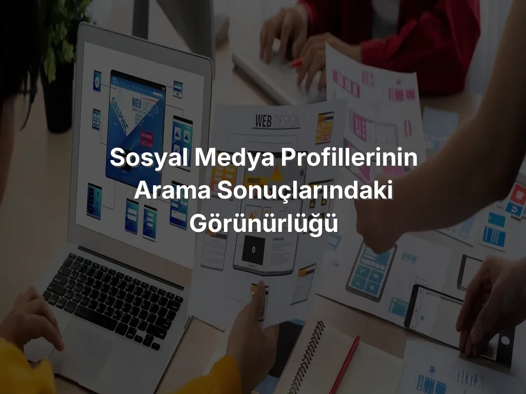 Sosyal Medya Profillerinin Arama Sonuçlarındaki Görünürlüğü