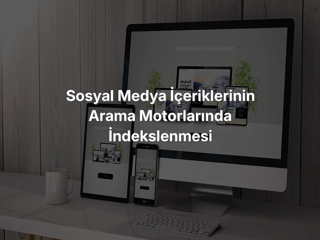 Sosyal Medya İçeriklerinin Arama Motorlarında İndekslenmesi