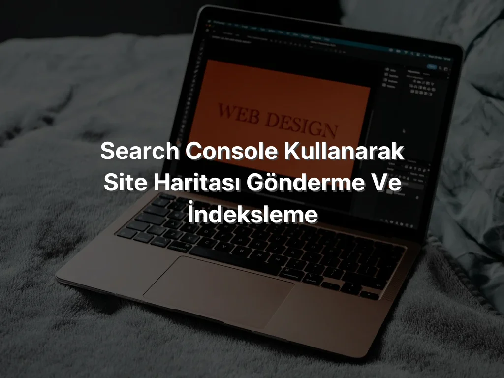 
Search Console Kullanarak Site Haritası Gönderme ve İndeksleme
