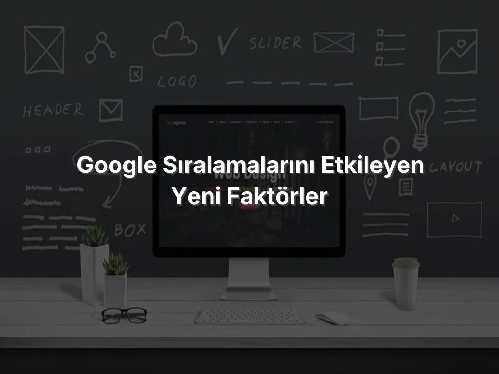 Google Sıralamalarını Etkileyen Yeni Faktörler