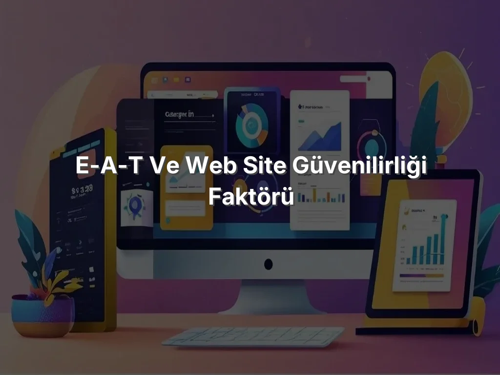 
E-A-T ve Web Site Güvenilirliği Faktörü
