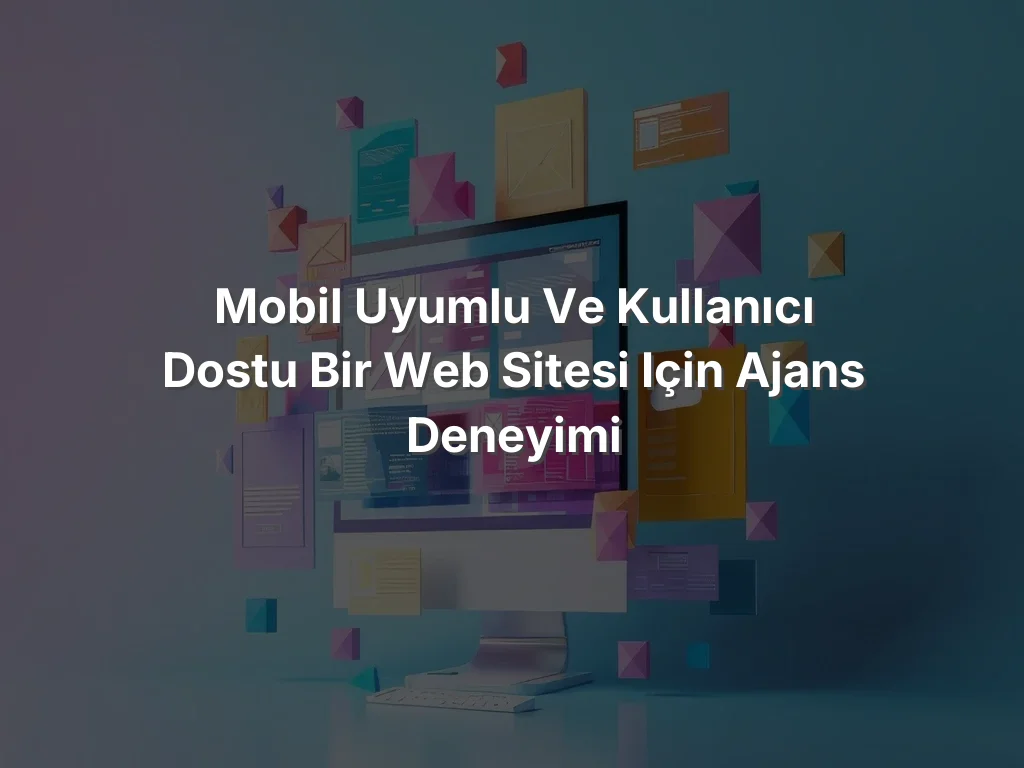 
Mobil Uyumlu ve Kullanıcı Dostu Bir Web Sitesi için Ajans Deneyimi
