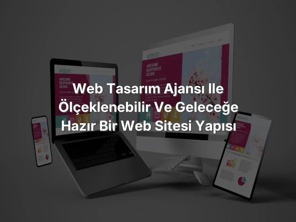 
Web Tasarım Ajansı ile Ölçeklenebilir ve Geleceğe Hazır Bir Web Sitesi Yapısı
