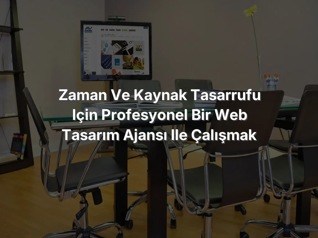 
Zaman ve Kaynak Tasarrufu için Profesyonel Bir Web Tasarım Ajansı ile Çalışmak
