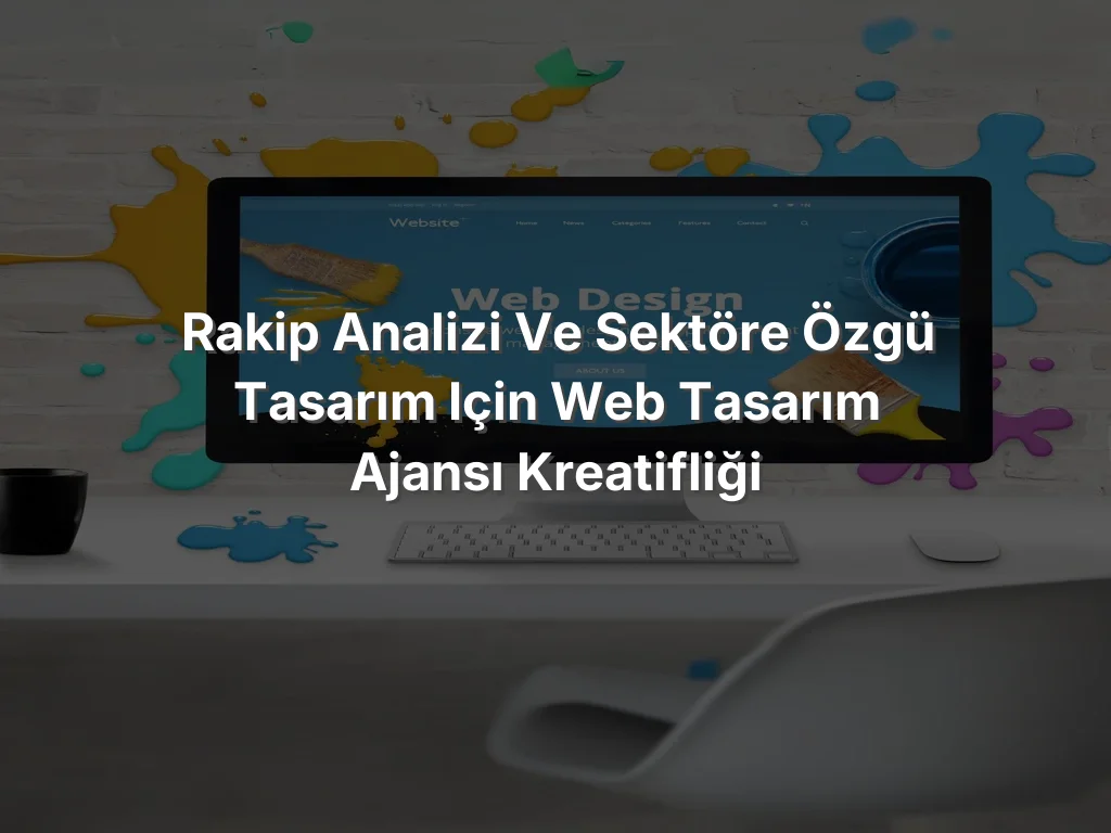 
Rakip Analizi ve Sektöre Özgü Tasarım için Web Tasarım Ajansı Kreatifliği
