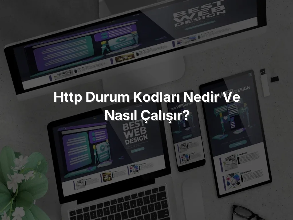 
HTTP Durum Kodları Nedir ve Nasıl Çalışır?
