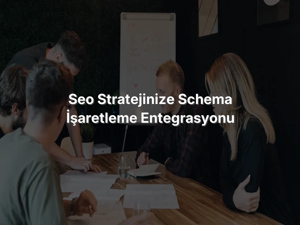 SEO Stratejinize Schema İşaretleme Entegrasyonu