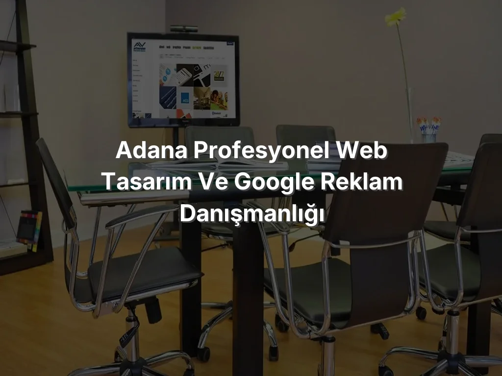 Adana Profesyonel Web Tasarım ve Google Reklam Danışmanlığı