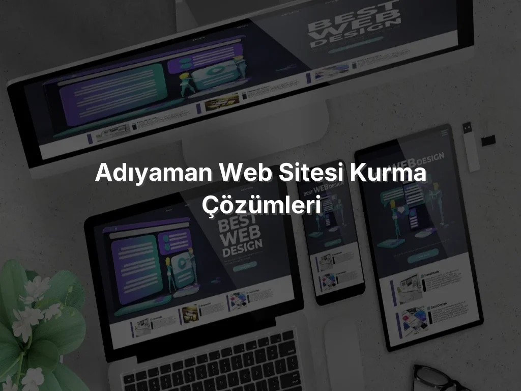 Adıyaman Web Sitesi Kurma Çözümleri