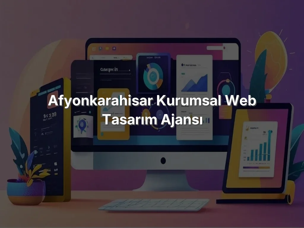 Afyonkarahisar Kurumsal Web Tasarım Ajansı