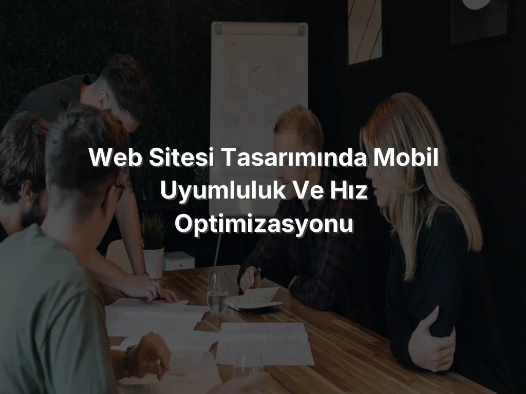 
Web Sitesi Tasarımında Mobil Uyumluluk ve Hız Optimizasyonu
