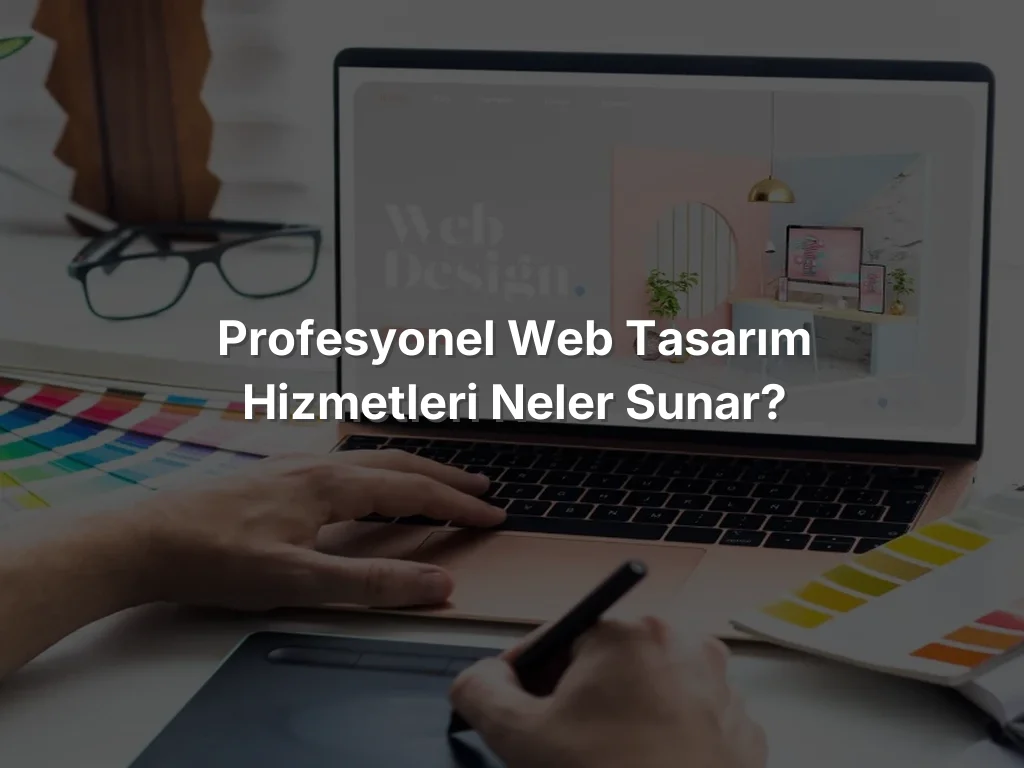 
Profesyonel Web Tasarım Hizmetleri Neler Sunar?
