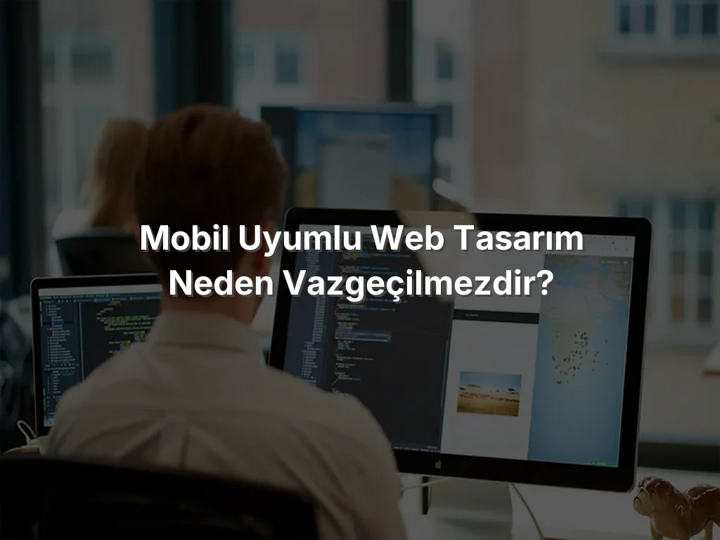 
Mobil Uyumlu Web Tasarım Neden Vazgeçilmezdir?
