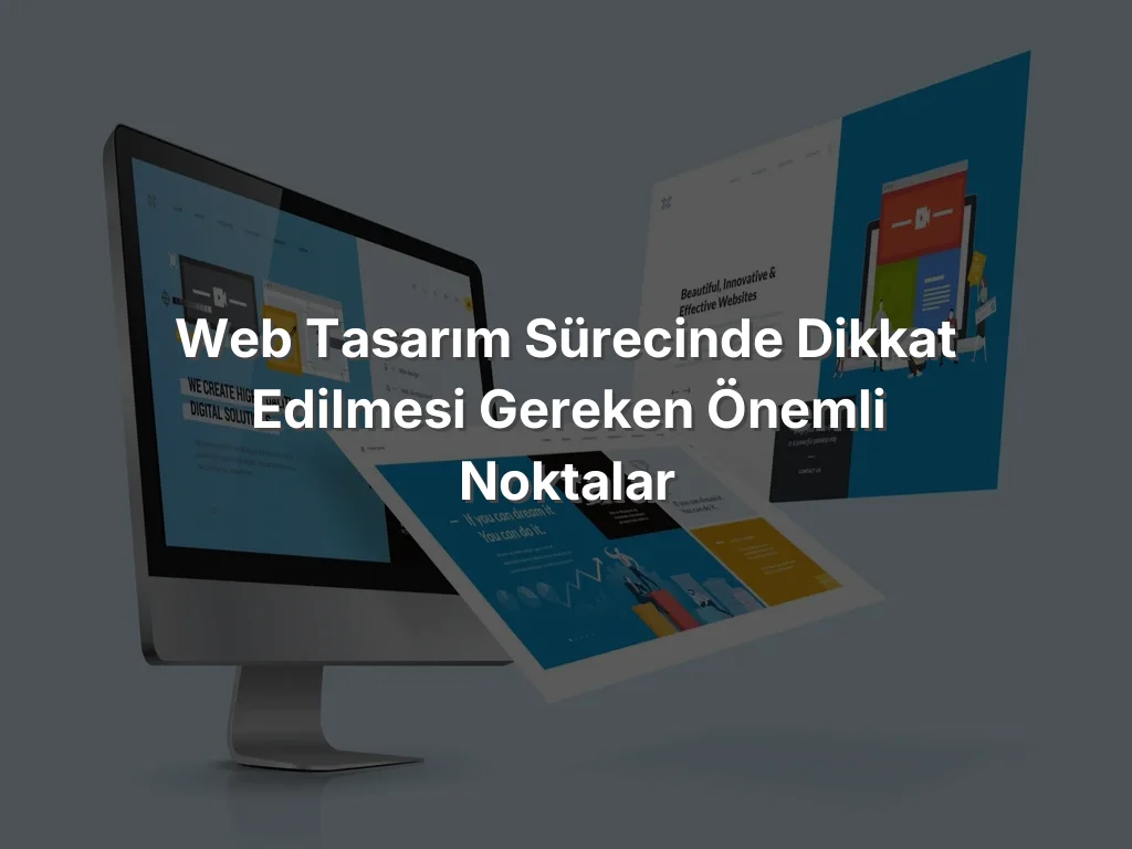 
Web Tasarım Sürecinde Dikkat Edilmesi Gereken Önemli Noktalar
