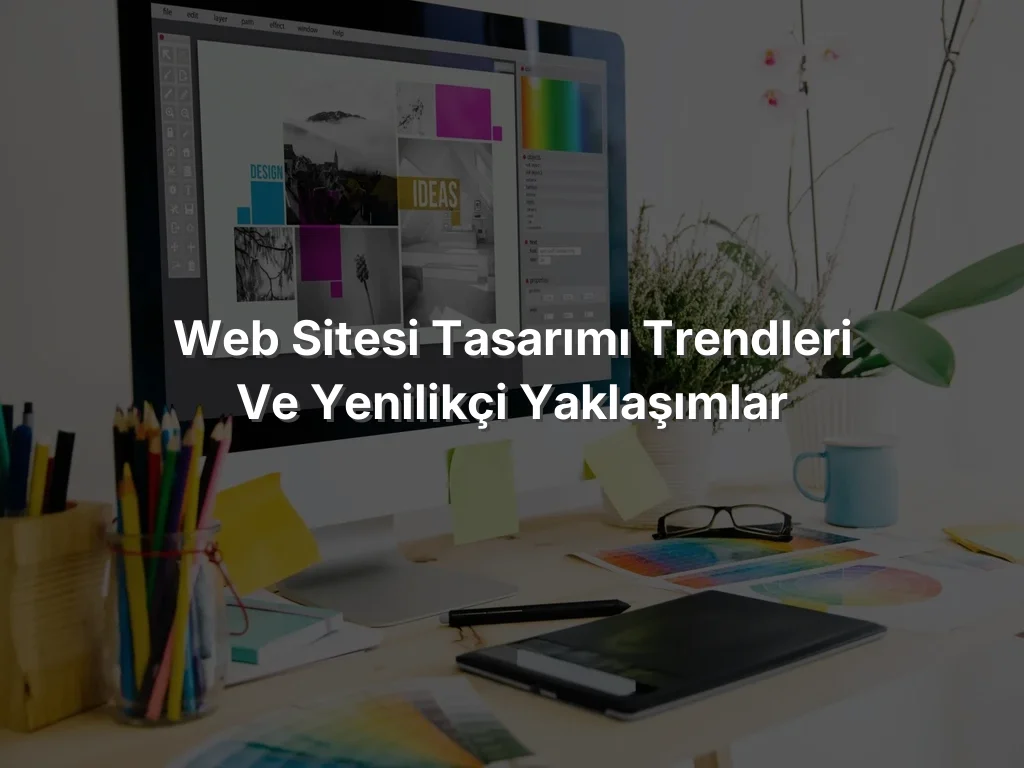 
Web Sitesi Tasarımı Trendleri ve Yenilikçi Yaklaşımlar
