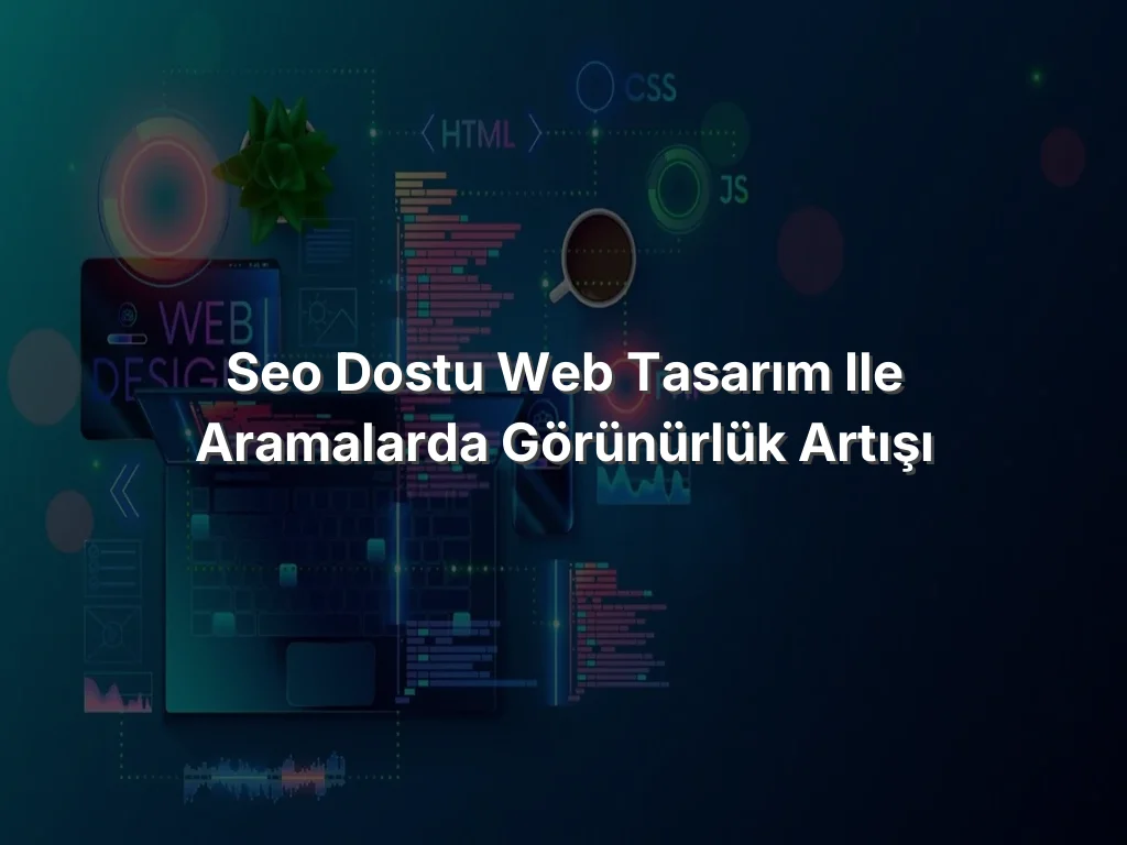 
SEO Dostu Web Tasarım ile Aramalarda Görünürlük Artışı
