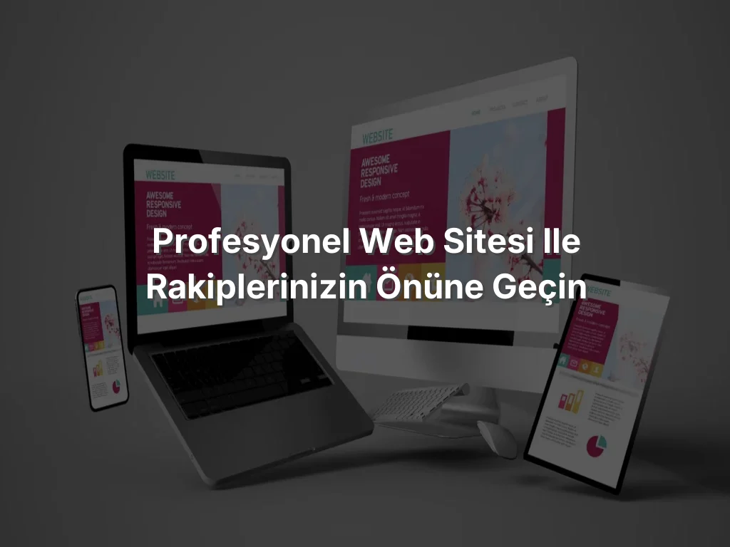 
Profesyonel Web Sitesi ile Rakiplerinizin Önüne Geçin
