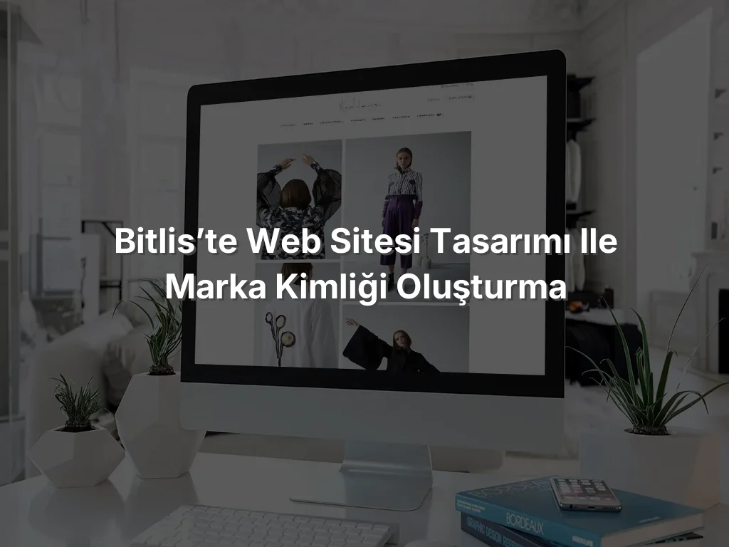 
Bitlis’te Web Sitesi Tasarımı ile Marka Kimliği Oluşturma
