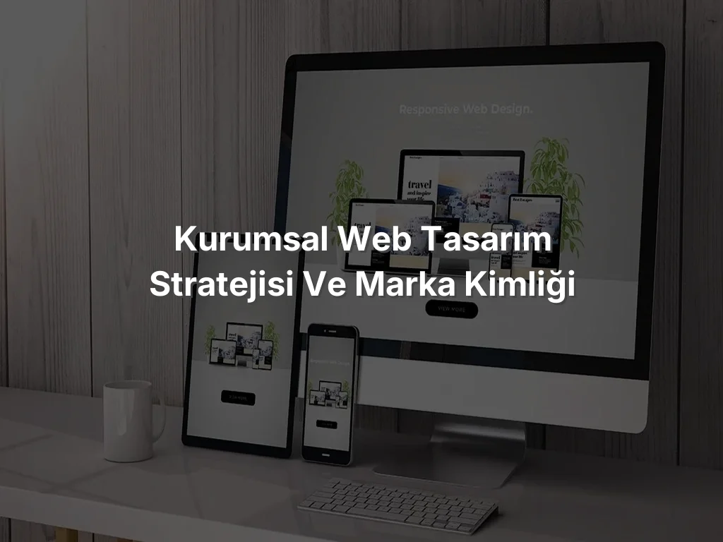 Kurumsal Web Tasarım Stratejisi ve Marka Kimliği