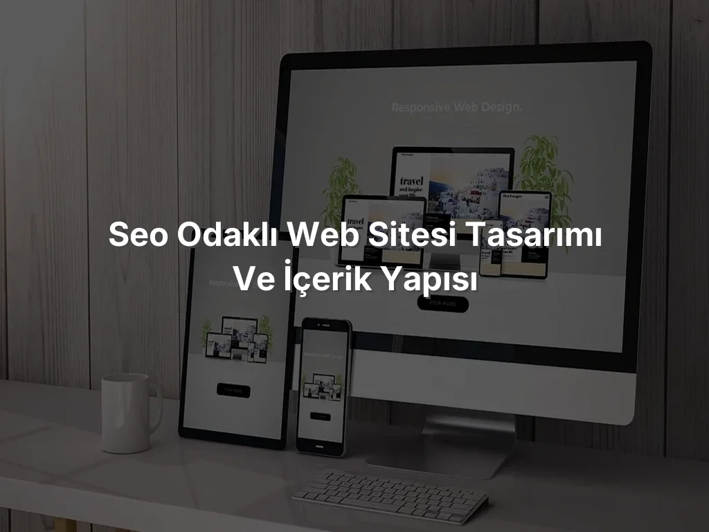 SEO Odaklı Web Sitesi Tasarımı ve İçerik Yapısı