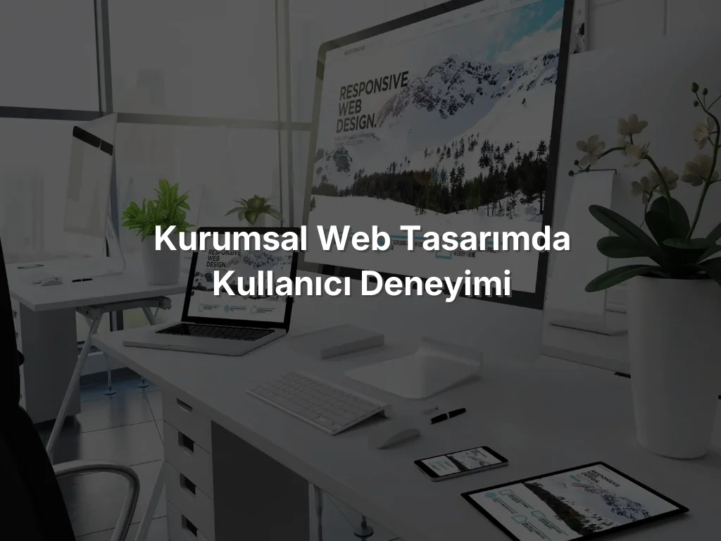 
Kurumsal Web Tasarımda Kullanıcı Deneyimi
