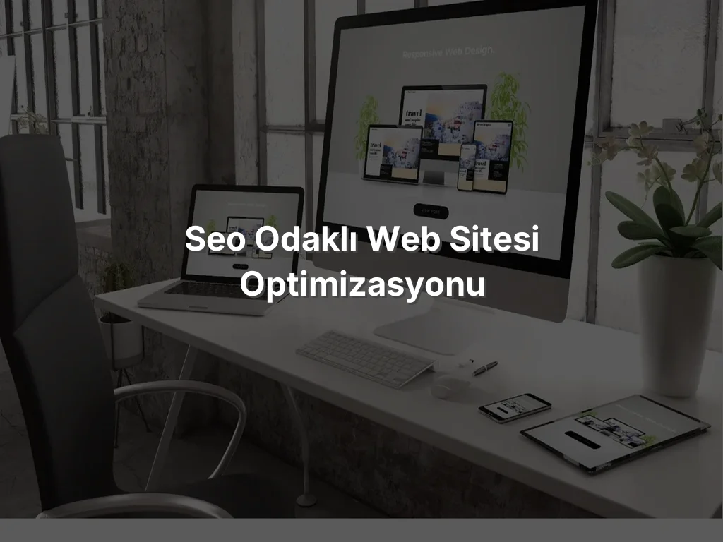 
SEO Odaklı Web Sitesi Optimizasyonu
