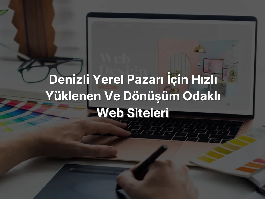 
Denizli Yerel Pazarı İçin Hızlı Yüklenen ve Dönüşüm Odaklı Web Siteleri
