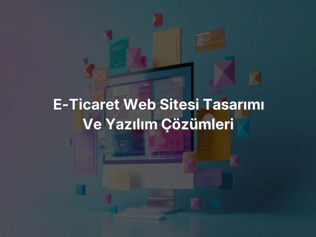 
E-Ticaret Web Sitesi Tasarımı ve Yazılım Çözümleri
