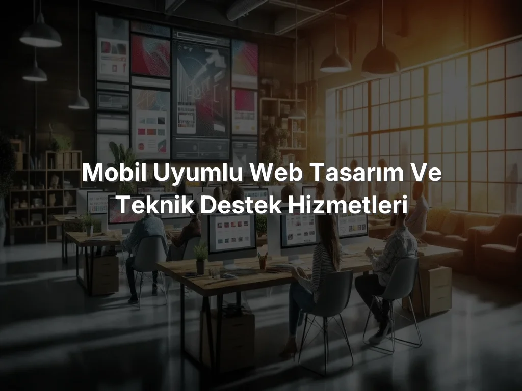 
Mobil Uyumlu Web Tasarım ve Teknik Destek Hizmetleri
