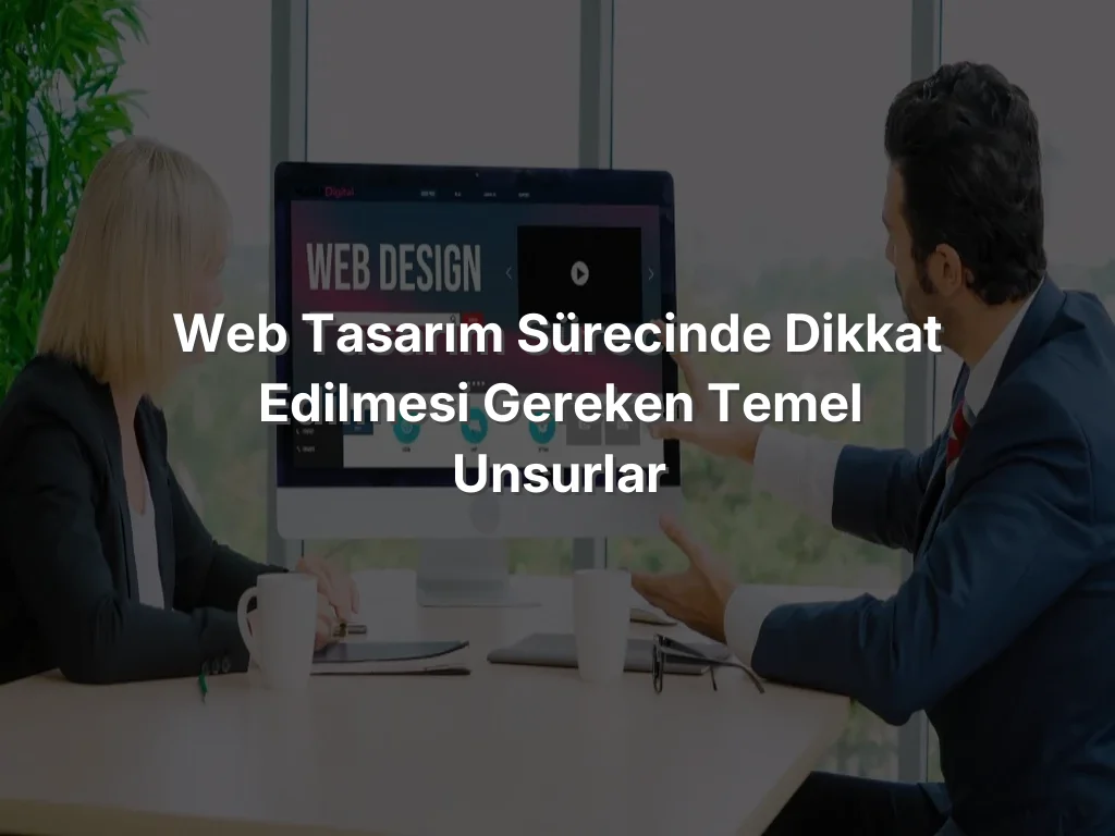 
Web Tasarım Sürecinde Dikkat Edilmesi Gereken Temel Unsurlar
