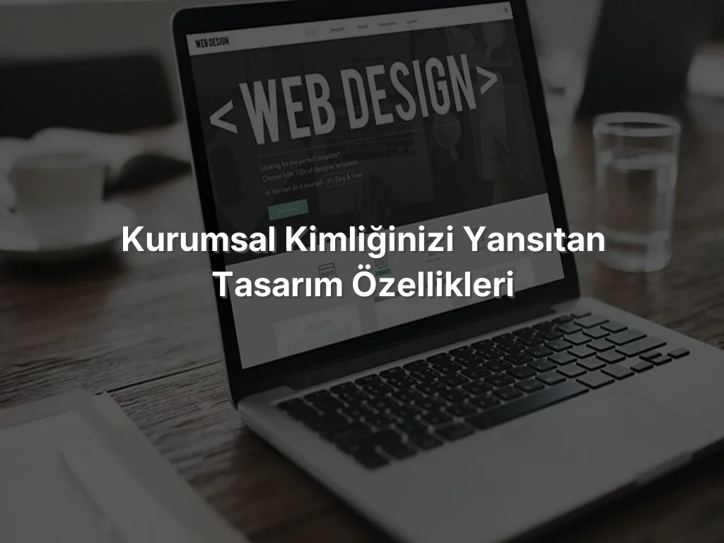 
Kurumsal Kimliğinizi Yansıtan Tasarım Özellikleri
