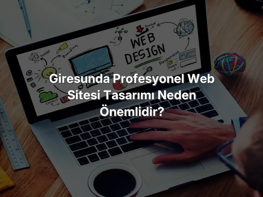 
Giresunda Profesyonel Web Sitesi Tasarımı Neden Önemlidir?
