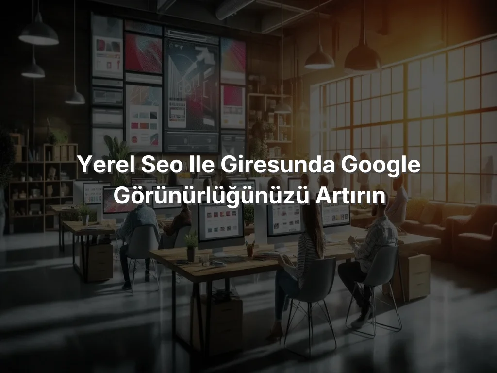 
Yerel SEO ile Giresunda Google Görünürlüğünüzü Artırın
