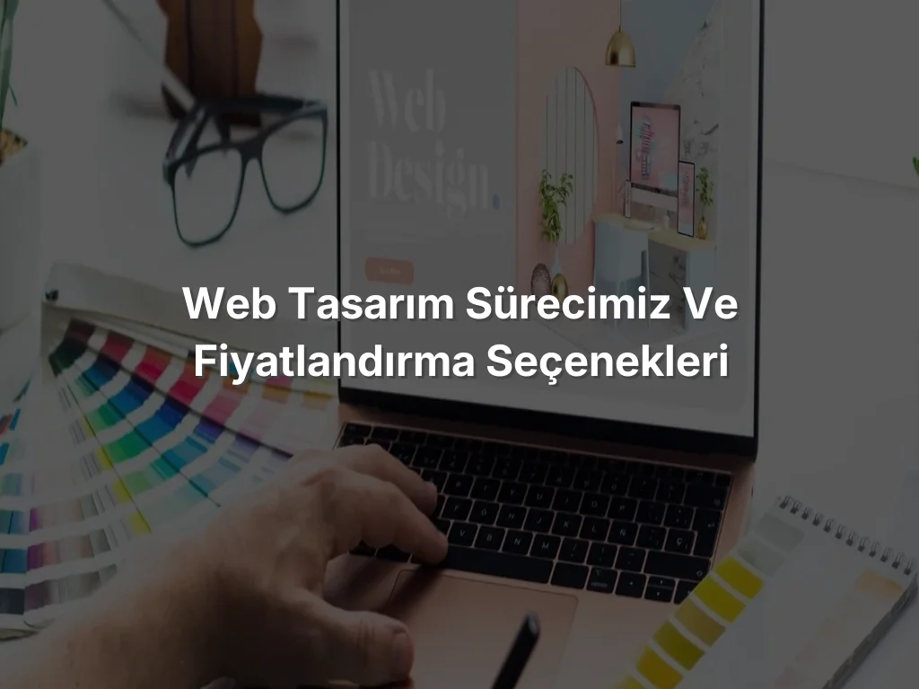 
Web Tasarım Sürecimiz ve Fiyatlandırma Seçenekleri
