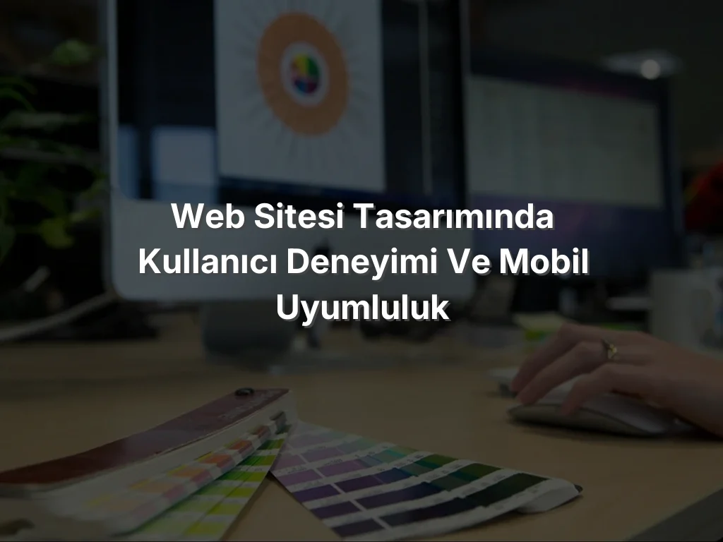 Web Sitesi Tasarımında Kullanıcı Deneyimi ve Mobil Uyumluluk