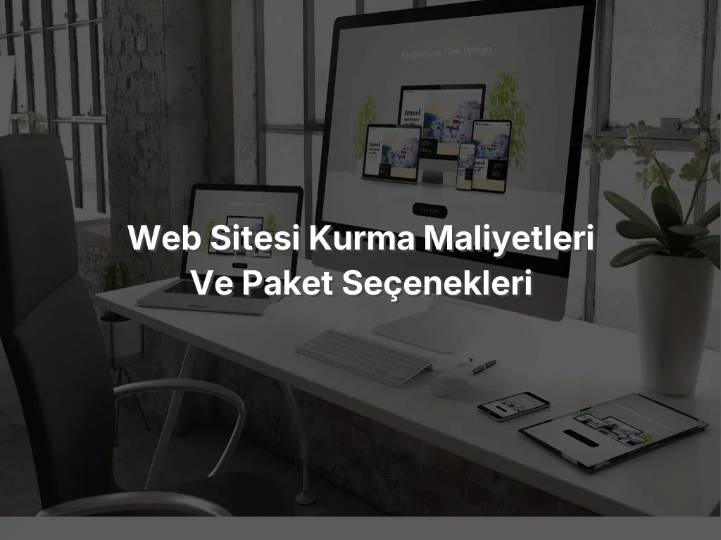 
Web Sitesi Kurma Maliyetleri ve Paket Seçenekleri
