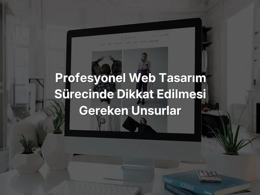 
Profesyonel Web Tasarım Sürecinde Dikkat Edilmesi Gereken Unsurlar
