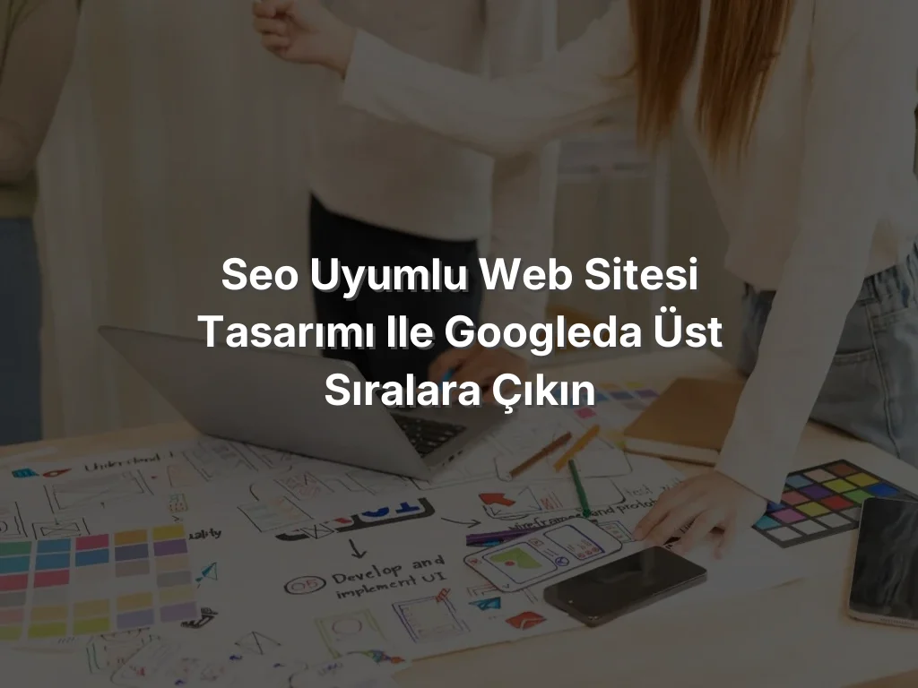 
SEO Uyumlu Web Sitesi Tasarımı ile Googleda Üst Sıralara Çıkın
